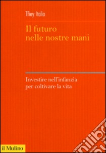 Il futuro nelle nostre mani. Investire nell'infanzia per coltivare la vita libro di TFIEY Italia (cur.)