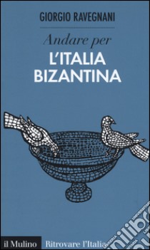 Andare per l'Italia bizantina libro di Ravegnani Giorgio