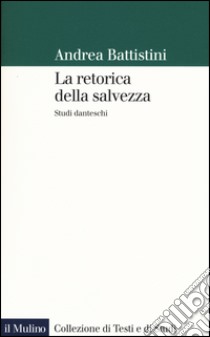 La retorica della salvezza. Studi danteschi libro di Battistini Andrea