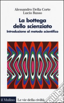 La bottega dello scienziato. Introduzione al metodo scientifico. Ediz. illustrata libro di Della Corte Alessandro; Russo Lucio