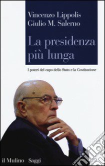 La presidenza più lunga. I poteri del capo dello Stato e la Costituzione libro di Lippolis Vincenzo; Salerno Giulio Maria