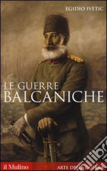 Le guerre balcaniche libro di Ivetic Egidio