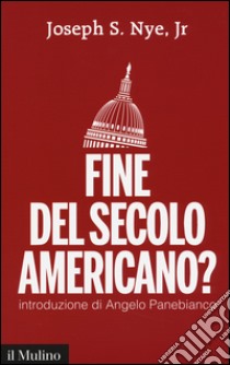 Fine del secolo americano? libro di Nye Joseph S. jr.