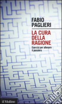 La cura della ragione. Esercizi per allenare il pensiero libro di Paglieri Fabio