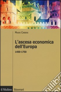 L'ascesa economica dell'Europa (1450-1750) libro di Carboni Mauro