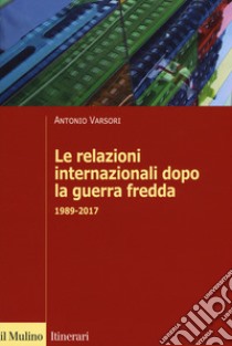 Le relazioni internazionali dopo la guerra fredda. 1989-2022 libro di Varsori Antonio