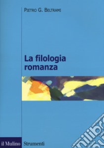 La filologia romanza libro di Beltrami Pietro G.