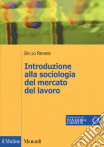 Introduzione alla sociologia del mercato del lavoro libro di Reyneri Emilio