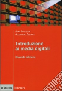 Introduzione ai media digitali libro di Arvidsson Adam; Delfanti Alessandro