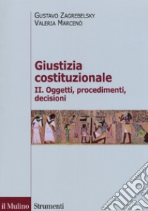 Giustizia costituzionale. Vol. 2: Oggetti, procedimenti, decisioni libro di Zagrebelsky Gustavo; Marcenò Valeria