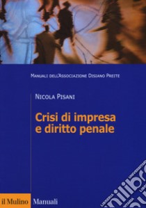 Crisi di impresa e diritto penale. Manuali dell'Associazione Disiano Preite libro di Pisani Nicola