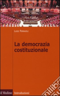 La democrazia costituzionale libro di Ferrajoli Luigi