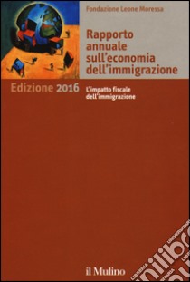 Rapporto annuale sull'economia dell'immigrazione 2016 libro di Fondazione Leone Moressa (cur.)