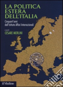 La politica estera dell'Italia. Cinquant'anni dell'Istituto Affari internazionali libro di Merlini C. (cur.)