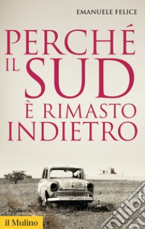 Perché il Sud è rimasto indietro libro di Felice Emanuele