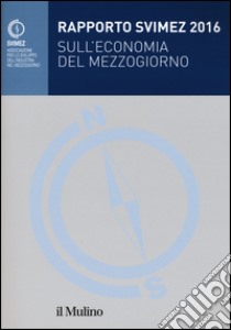 Rapporto Svimez 2016 sull'economia del Mezzogiorno libro di Svimez (cur.)