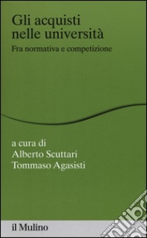 Gli acquisti nelle università fra normativa e competizione libro di Agasisti T. (cur.); Scuttari A. (cur.)