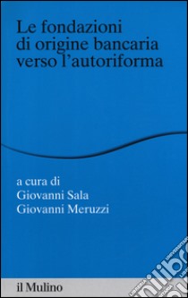 Le fondazioni di origine bancaria verso l'autoriforma libro di Sala G. (cur.); Meruzzi G. (cur.)