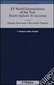 EY World Entrepreneur of the Year. Storie italiane di successo libro di Iacovone D. (cur.); Paternò R. (cur.)