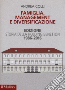 Famiglia, management e diversificazione. Storia della holding Benetton. Edizione 1994-2014 libro di Colli Andrea