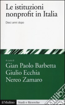 Le istituzioni nonprofit in italia. Dieci anni dopo libro di Barbetta G. P. (cur.); Ecchia G. (cur.); Zamaro N. (cur.)