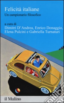 Felicità italiane. Un campionario filosofico libro di D'Andrea D. (cur.); Donaggio E. (cur.); Pulcini E. (cur.)