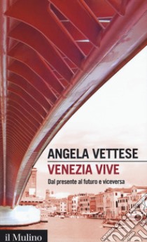 Venezia vive. Dal presente al futuro e viceversa libro di Vettese Angela