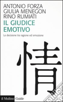 Il giudice emotivo. La decisione tra ragione ed emozione libro di Forza Antonio; Menegon Giulia; Rumiati Rino