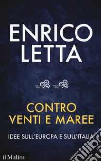 Contro venti e maree. Idee sull'Europa e sull'Italia. Conversazione con Sébastien Millard libro di Letta Enrico