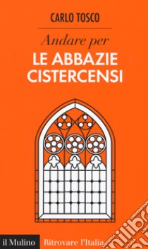 Andare per le abbazie cistercensi libro di Tosco Carlo