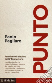 Punto. Fermiamo il declino dell'informazione libro di Pagliaro Paolo