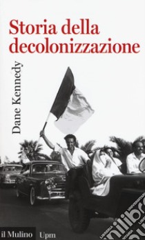 Storia della decolonizzazione libro di Kennedy Dane