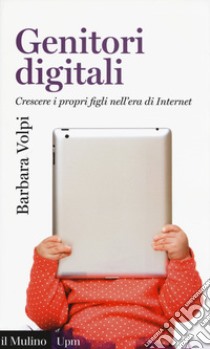 Genitori digitali. Crescere i propri figli nell'era di internet libro di Volpi Barbara