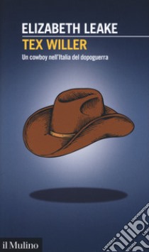 Tex Willer. Un cowboy nell'Italia del dopoguerra libro di Leake Elizabeth