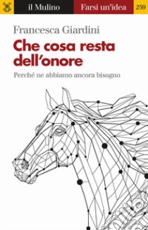 Che cosa resta dell'onore. Perché ne abbiamo ancora bisogno libro di Giardini Francesca