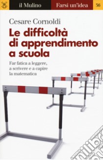 Le difficoltà di apprendimento a scuola. Far fatica a leggere, a scrivere e a capire la matematica libro di Cornoldi Cesare