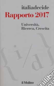 Università, ricerca, crescita. Rapporto 2017 libro di Associazione Italiadecide (cur.)