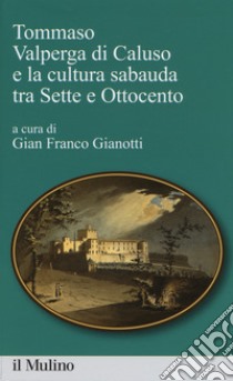 Tommaso Valperga di Caluso e la cultura sabauda tra Sette e Ottocento libro di Gianotti G. F. (cur.)