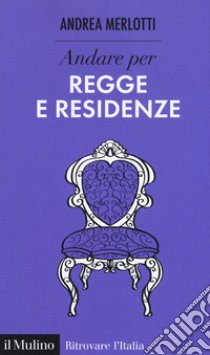 Andare per regge e residenze libro di Merlotti Andrea