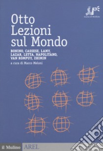 Otto lezioni sul mondo. Bonino, Cassese, Lamy, Lazar, Letta, Napolitano, Van Rompuy, Zhimin libro di Meloni M. (cur.)