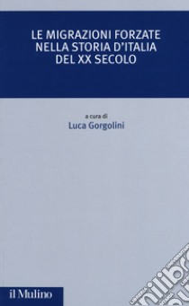 Le migrazioni forzate nella storia d'Italia del XX secolo libro di Gorgolini