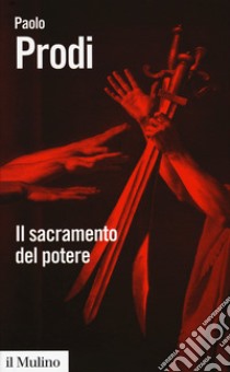 Il sacramento del potere. Il giuramento politico nella storia costituzionale dell'Occidente libro di Prodi Paolo