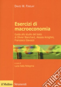 Esercizi di macroeconomia. Guida allo studio del testo di Olivier Blanchard, Alessia Amighini, Francesco Giavazzi libro di Findlay David W.; Dalla Pellegrina L. (cur.)