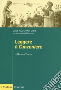 Leggere il «Canzoniere». Guide alle grandi opere libro di Tonelli Natascia