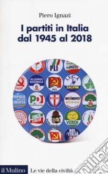 I partiti in Italia dal 1945 al 2018 libro di Ignazi Piero