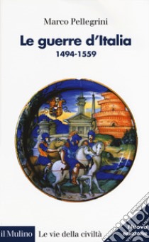 Le guerre d'Italia 1494-1559 libro di Pellegrini Marco