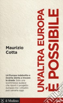 Un'altra Europa è possibile. Che fare per salvarla libro di Cotta Maurizio