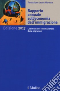 Rapporto annuale sull'economia dell'immigrazione 2017 libro di Fondazione Leone Moressa (cur.)