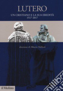 Lutero. Un cristiano e la sua eredità. 1517-2017 libro di Melloni A. (cur.)