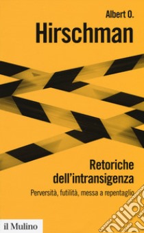 Retoriche dell'intransigenza. Perversità, futilità, messa a repentaglio libro di Hirschman Albert O.